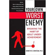 Your Own Worst Enemy : Breaking the Habit of Adult Underachi..., 9780060988722