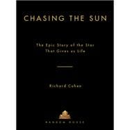 Chasing the Sun : The Epic Story of the Star That Gives Us L..., 9781400068753