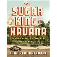 The Sugar King of Havana: The Rise and Fall of Julio Lobo, C..., 9781400118755