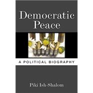 Democratic Peace: A Political Biography,9780472118762 Democratic Peace: A Political Biography,9780472118762