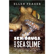 Sex, Drugs, and Sea Slime : The Oceans' Oddest Creatures and..., 9780226678764