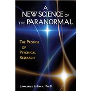 A New Science of the Paranormal; The Promise of Psychical Re..., 9780835608770