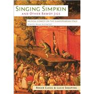 Singing Simpkin and Other Bawdy Jigs: Musical Comedy on Shakespearean Stage: Scripts, Music and Context,9780859898782 Singing Simpkin and Other Bawdy Jigs: Musical Comedy on Shakespearean Stage: Scripts, Music and Context,9780859898782