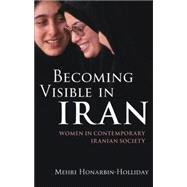 Becoming Visible in Iran : Women in Contemporary Iranian Soc..., 9781845118785