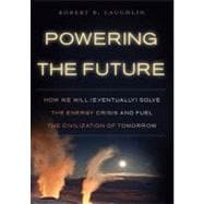 Powering the Future: How We Will (Eventually) Solve the Energy Crisis and Fuel the Civilization of Tomorrow,9781455118786 Powering the Future: How We Will (Eventually) Solve the Energy Crisis and Fuel the Civilization of Tomorrow,9781455118786