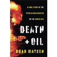 Death and Oil : A True Story of the Piper Alpha Disaster on ..., 9780307378811