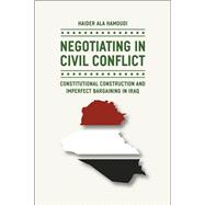 Negotiating in Civil Conflict: Constitutional Construction and Imperfect Bargaining in Iraq,9780226068824 Negotiating in Civil Conflict: Constitutional Construction and Imperfect Bargaining in Iraq,9780226068824