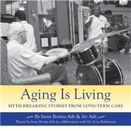 Aging Is Living : Myth-Breaking Stories from Long-Term Care, 9781550028836