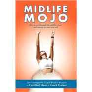Midlife Mojo : How to get through the midlife crisis and eme..., 9780595508853
