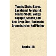 Tennis Shots : Serve, Backhand, Forehand, Volley, Topspin, S..., 9781155838861