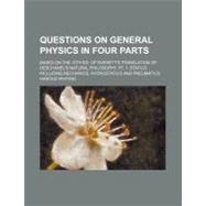 Questions on General Physics: In Four Parts, Based on the 10..., 9780217268875