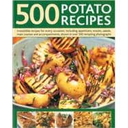 500 Potato Recipes : Irresistable Recipes for Every Occasion..., 9780754818885