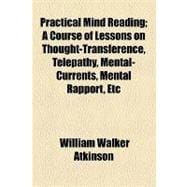 Practical Mind Reading: A Course of Lessons on Thought-trans..., 9781154528893