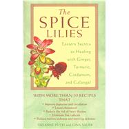 The Spice Lilies: Eastern Secrets to Healing With Ginger, Turmeric, Cardamom, and Galangale