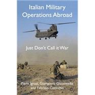 Italian Military Operations Abroad : Just Don't Call It War, 9780230228917