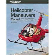 Helicopter Maneuvers Manual; A Step-by-Step Illustrated Guid..., 9781560278917