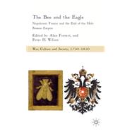 Bee and the Eagle : Napoleonic France and the End of the Hol..., 9780230008939
