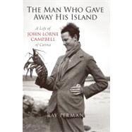 The Man Who Gave Away His Island; A Life of John Lorne Campb..., 9781841588940