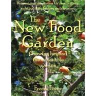 The New Food Garden: Reinventing the Garden for Productivity..., 9780977348947