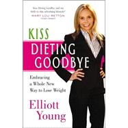 Kiss Dieting Goodbye : Embracing a Whole New Way to Lose Wei..., 9780736918954