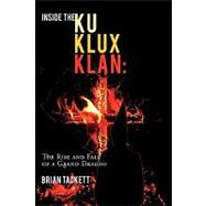 Inside the Ku Klux Klan : The Rise and Fall of a Grand Drago..., 9781449028961