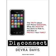 Disconnect: The Truth About Cell Phone Radiation, What the I..., 9781400148974
