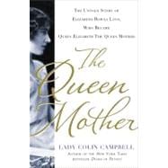 The Queen Mother The Untold Story of Elizabeth Bowes Lyon, W..., 9781250018977