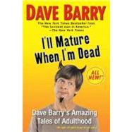 I'll Mature When I'm Dead : Dave Barry's Amazing Tales of Ad..., 9780425238981