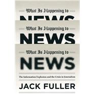 What Is Happening to News : The Information Explosion and th..., 9780226268989