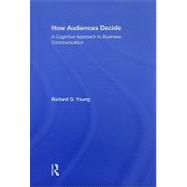 How Audiences Decide : A Cognitive Approach to Business Comm..., 9780415878999