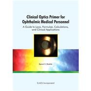 Clinical Optics Primer for Ophthalmic Medical Personnel : A ..., 9781556428999