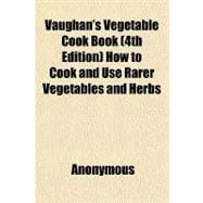 Vaughan's Vegetable Cook Book How to Cook and Use Rarer Vege..., 9781153739030