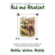 How to Start and Operate Your Own Bed-and-Breakfast : Down-t..., 9780805029031