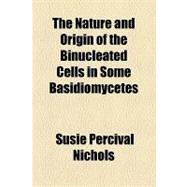 The Nature and Origin of the Binucleated Cells in Some Basid..., 9781154459050