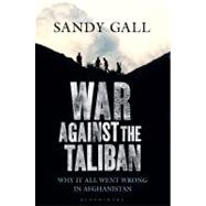 War Against the Taliban : Why It All Went Wrong in Afghanist..., 9781408809051