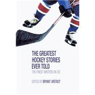 The Greatest Hockey Stories Ever Told; The Finest Writers on..., 9781592289059