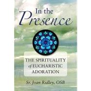 In the Presence : The Spirituality of Eucharistic Adoration, 9780764819070