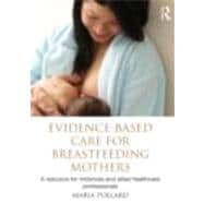 Evidence-Based Care for Breastfeeding Mothers : A Resource f..., 9780415499071