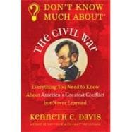 Don't Know Much about the Civil War : Everything You Need to..., 9780380719082