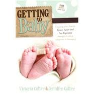 Getting to Baby : Creating your Family Faster, Easier and Le..., 9780982859094