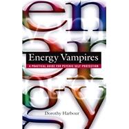 Energy Vampires: A Practical Guide for Psychic Self-