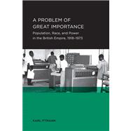 A Problem of Great Importance: Population, Race, and Power in the British Empire, 1918-1973,9781938169106 A Problem of Great Importance: Population, Race, and Power in the British Empire, 1918-1973,9781938169106