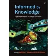 Informed by Knowledge : Expert Performance in Complex Situat..., 9781848729117
