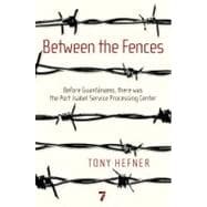 Between the Fences : Before Guantanamo, There Was the Port I..., 9781583229125