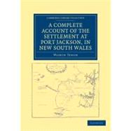 A Complete Account of the Settlement at Port Jackson, in New..., 9781108039147