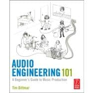 Audio Engineering 101 : A Beginner's Guide to Music Producti..., 9780240819150