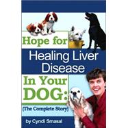 Hope for Healing Liver Disease in Your Dog : The Complete St..., 9781434319166