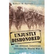 Unjustly Dishonored : An African American Division in World ..., 9780826219169