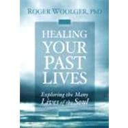 Healing Your Past Lives : Exploring the Many Lives of the So..., 9781591799191