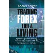 Trading Forex for a Living : A practical guide to achieving ..., 9781906659202